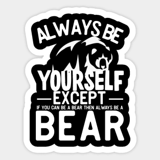 Always be yourself except if you can be a bear then always be a bear Sticker